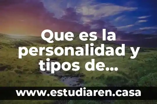 Que es la personalidad y tipos de personalidad