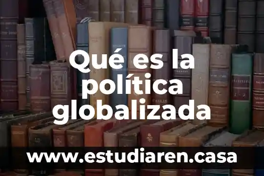 Qué es la política globalizada