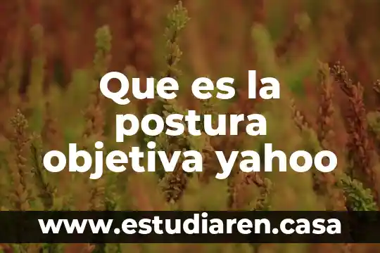 Que es la postura objetiva yahoo