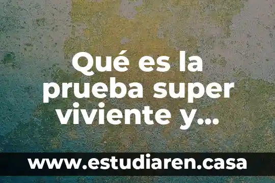 Qué es la prueba super viviente y anticipada