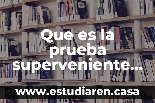 Que es la prueba superveniente en criminalistica