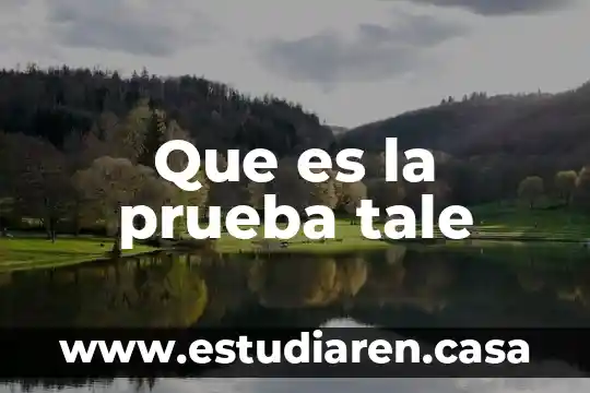 Que es la prueba tale