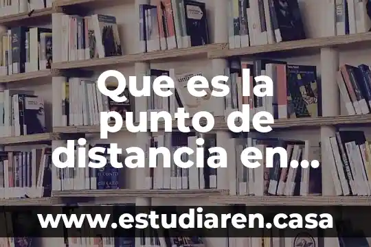Qué es un proyecto de ciencias 8 Que es la punto de distancia en ciencias fisica