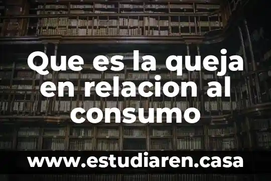 Que es la queja en relacion al consumo