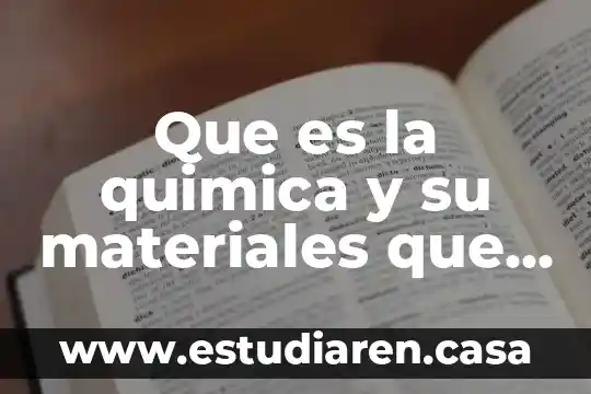 Que es la quimica y su materiales que estudian