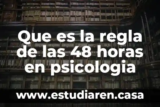 Que es la regla de las 48 horas en psicologia
