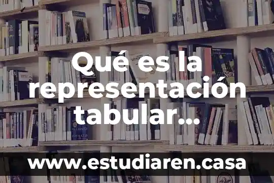 Que es representacion tecnica a lo largo de la historia 3 Qué es la representación tabular profesor en línea