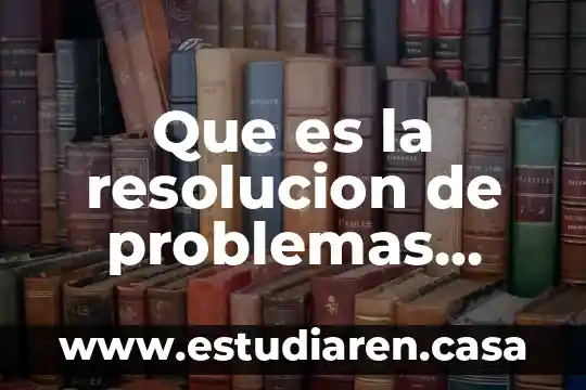 Que es la resolucion de problemas de la vida cotidiana 3 Que es la resolucion de problemas aditivos en primaria