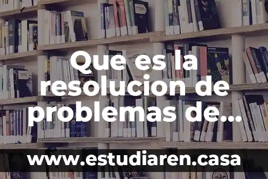 Que es la resolucion de casos 8 Que es la resolucion de problemas de la vida cotidiana