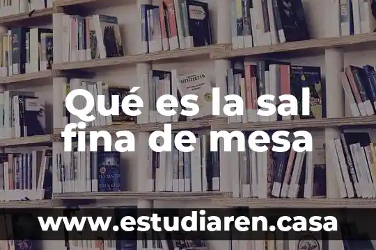 Mesa de investigación que es 6 Qué es la sal fina de mesa