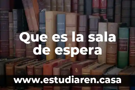 Que es la sala de calbido 8 Que es la sala de espera