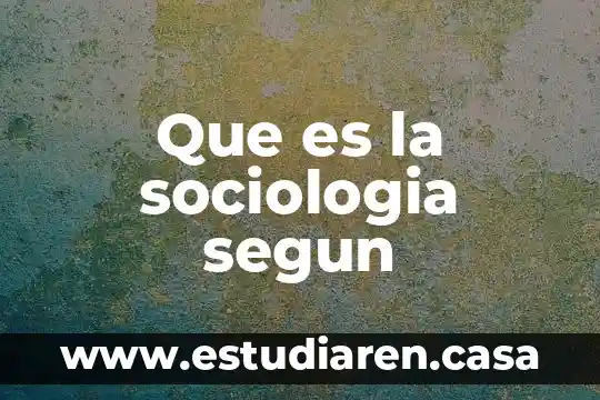 Que es la modernidad y sus caracteristicas sociología 6 Que es la sociologia segun