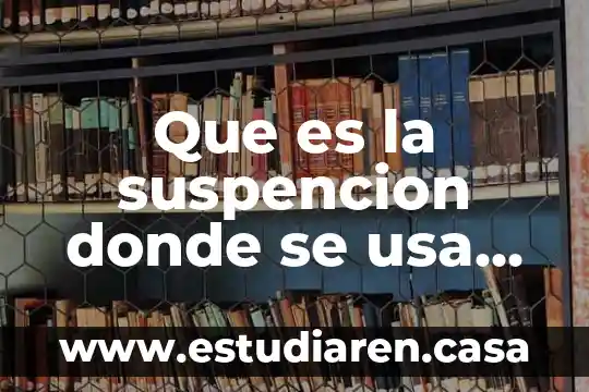 Que es la suspencion donde se usa ejemplos caracteristicas
