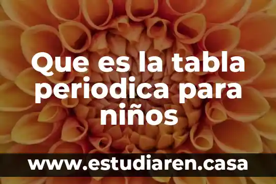 Que es la tabla periodica para niños