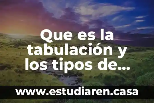 Que es la tabulación y los tipos de tabulación