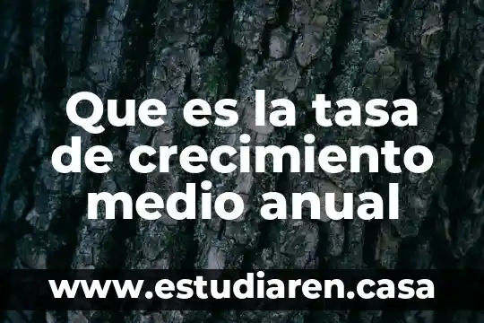 Que es la tasa de crecimiento medio anual