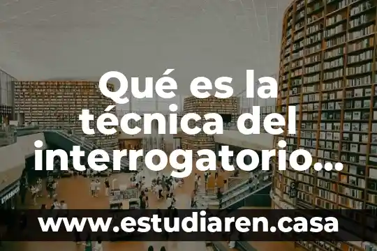 Qué es la técnica del interrogatorio n clase