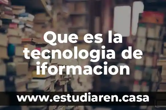 Para que es necesario la tecnología 5 Que es la tecnologia de iformacion