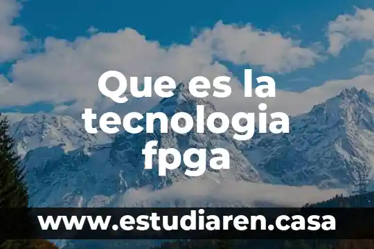 Para que es necesario la tecnología 4 Que es la tecnologia fpga