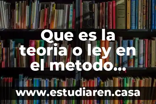 Que es la teoria o ley en el metodo cientifico