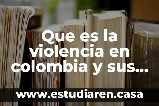 Qué es la inversión extranjera directa en Colombia 3 Que es la violencia en colombia y sus caracteristicas