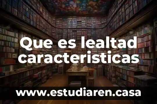 Que es lealtad caracteristicas