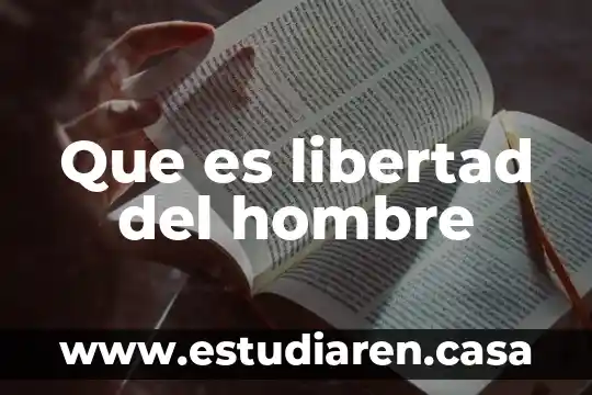 Que es libertad del hombre