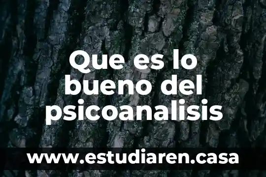 Que es lo bueno del psicoanalisis