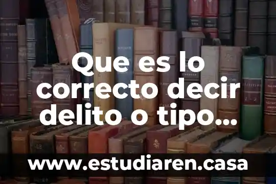 Que es lo correcto buenos dias o buen día 3 Que es lo correcto decir delito o tipo penal