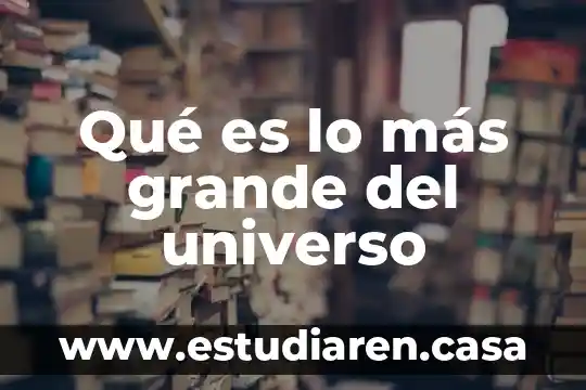 Qué es lo más grande del universo