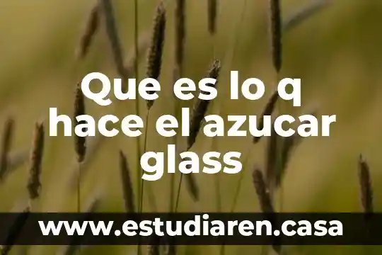 Que es lo q hace el azucar glass