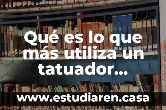 Qué es lo que más utiliza un tatuador principiante