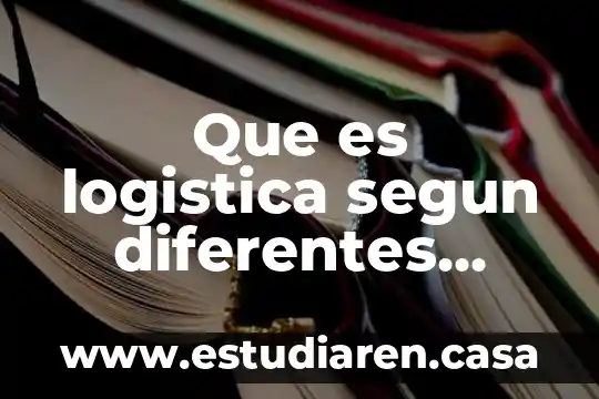 Que es logistica segun diferentes autores