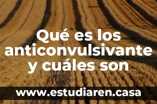 Qué es los anticonvulsivante y cuáles son