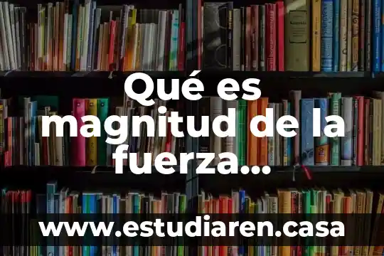 Que es la anguila electrica 4 Qué es magnitud de la fuerza eléctrica