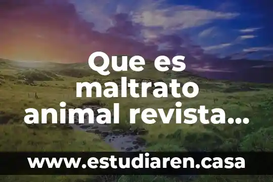 Que es maltrato animal revista muy interesante