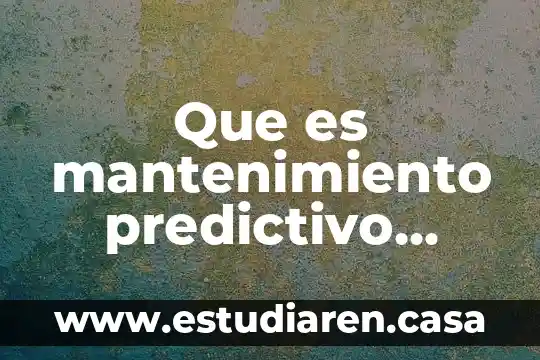 Que es valor predictivo positivo 4 Que es mantenimiento predictivo industrial