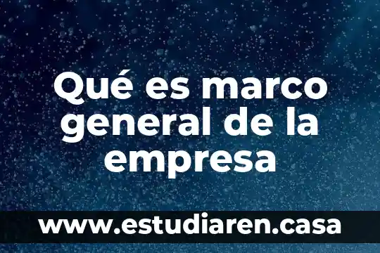 Qué es marco general de la empresa