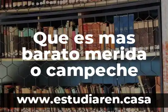 Que es mas barato merida o campeche