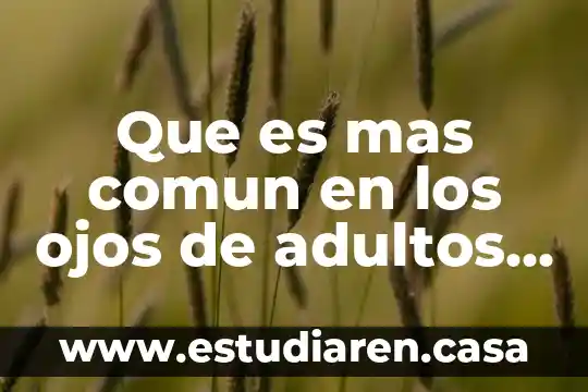 Que es bueno para los ojos rojos y cansados 7 Que es mas comun en los ojos de adultos mayores