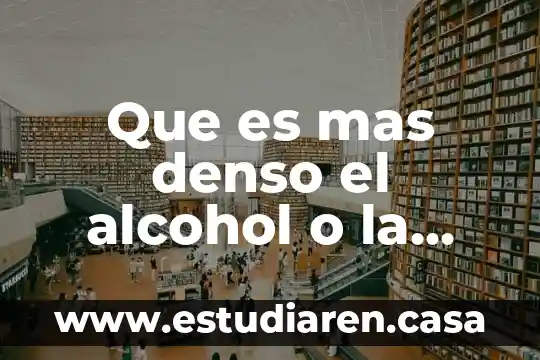 Qué es el alcohol unam 5 Que es mas denso el alcohol o la acetona