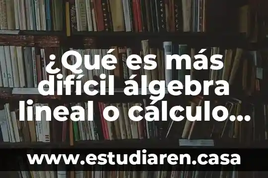 Desarrollo de que es dilatación lineal 3 ¿Qué es más difícil álgebra lineal o cálculo vectorial?