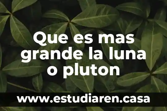 Que es mas grande la luna o pluton