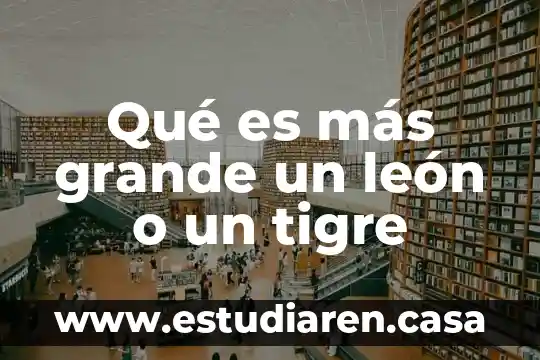 Que es la nueva ley de conciencia en nuevo leon 5 Qué es más grande un león o un tigre