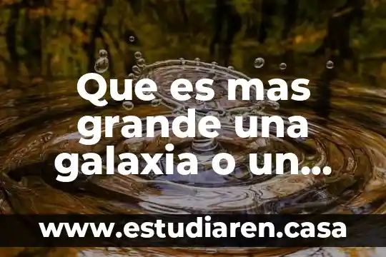 Que es mas grande una galaxia o un universo