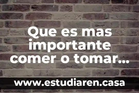 Que es mas importante comer o tomar agua