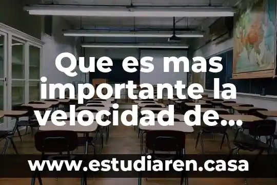 Que es mas importante la velocidad de subida o bajada