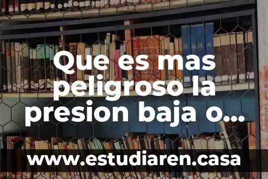 Que es mas peligroso la presion baja o alta