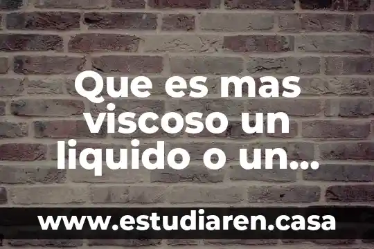 Qué es un recurso líquido financieramente 3 Que es mas viscoso un liquido o un gas