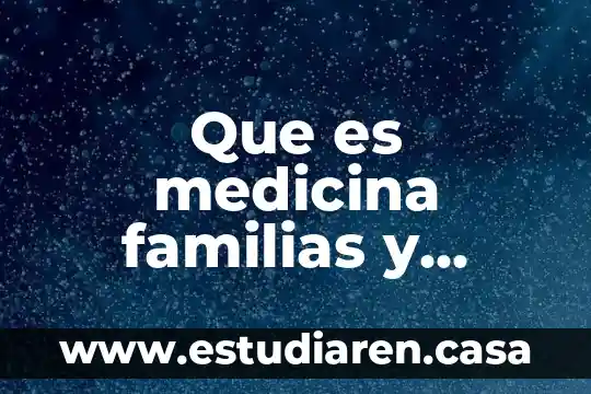 Que es la educacion comunitaria 5 Que es medicina familias y comunitaria
